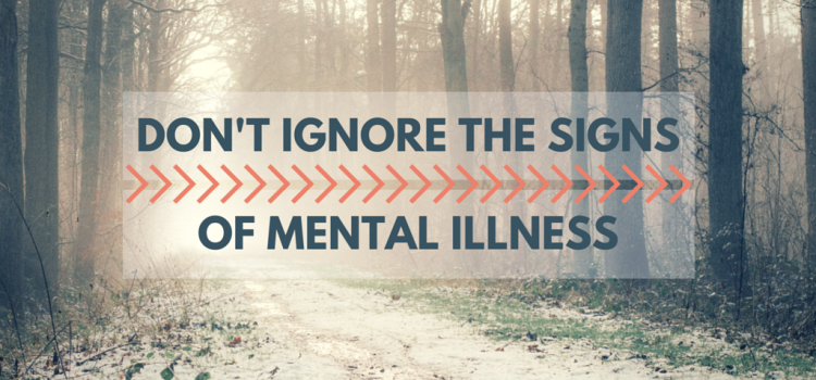 Don’t Ignore The Signs of Mental Illness
